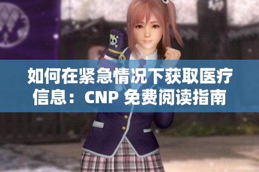 如何在紧急情况下获取医疗信息：CNP 免费阅读指南