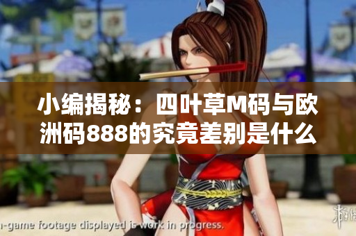 小编揭秘：四叶草M码与欧洲码888的究竟差别是什么？