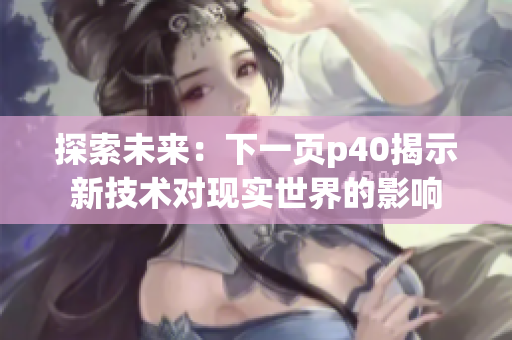 探索未来：下一页p40揭示新技术对现实世界的影响