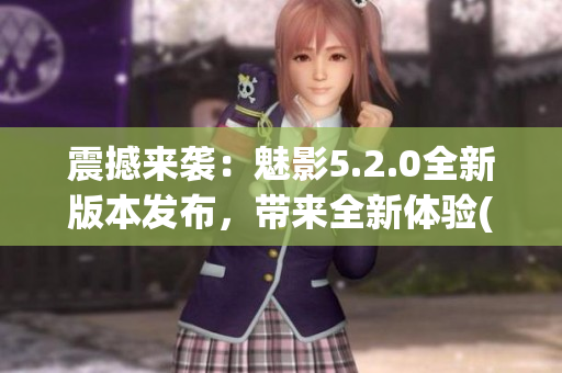 震撼来袭：魅影5.2.0全新版本发布，带来全新体验(1)