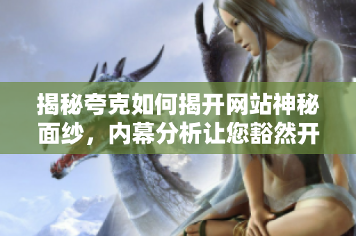 揭秘夸克如何揭开网站神秘面纱，内幕分析让您豁然开朗