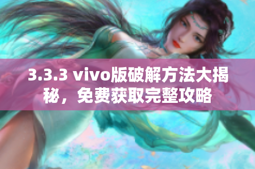 3.3.3 vivo版破解方法大揭秘，免费获取完整攻略