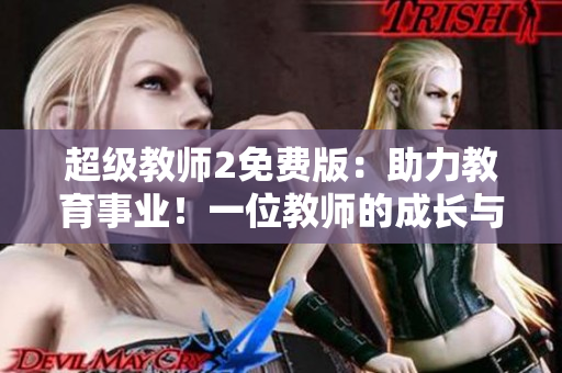 超级教师2免费版：助力教育事业！一位教师的成长与探索