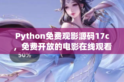 Python免费观影源码17c，免费开放的电影在线观看源码分享