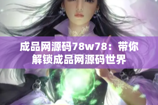 成品网源码78w78：带你解锁成品网源码世界