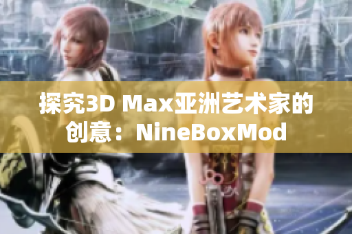 探究3D Max亚洲艺术家的创意：NineBoxMod