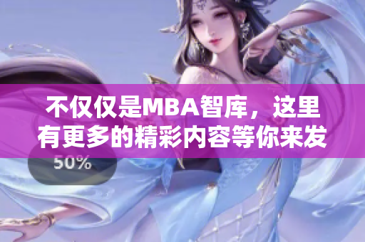 不仅仅是MBA智库，这里有更多的精彩内容等你来发现！