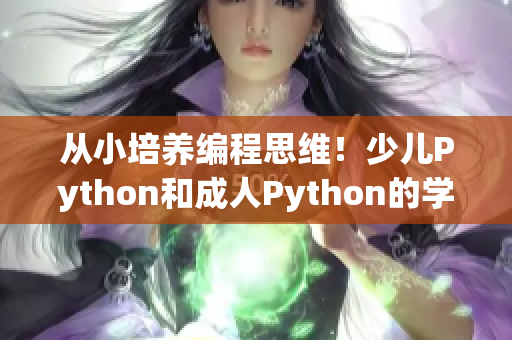 从小培养编程思维！少儿Python和成人Python的学习区别