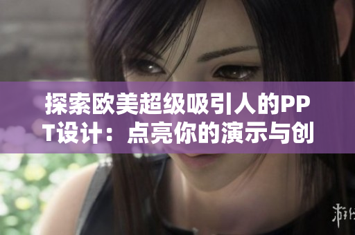 探索欧美超级吸引人的PPT设计：点亮你的演示与创造力