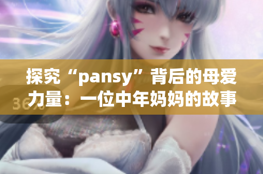 探究“pansy”背后的母爱力量：一位中年妈妈的故事