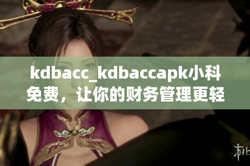 kdbacc_kdbaccapk小科免费，让你的财务管理更轻松