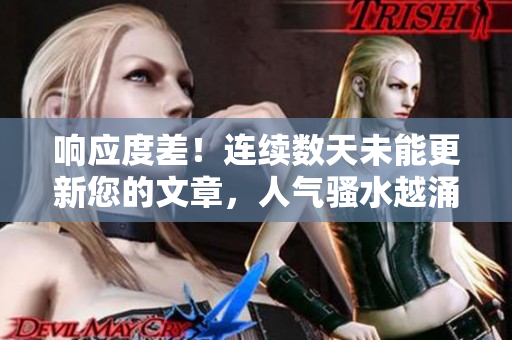 响应度差！连续数天未能更新您的文章，人气骚水越涌越多