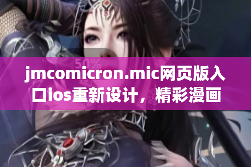 jmcomicron.mic网页版入口ios重新设计，精彩漫画尽在掌握(1)