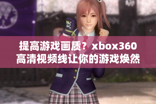 提高游戏画质？xbox360高清视频线让你的游戏焕然一新！