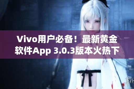 Vivo用户必备！最新黄金软件App 3.0.3版本火热下载中(1)