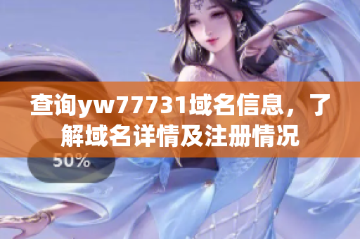 查询yw77731域名信息，了解域名详情及注册情况