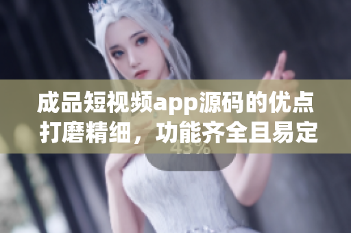 成品短视频app源码的优点 打磨精细，功能齐全且易定制。(1)