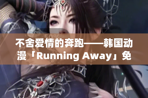 不舍爱情的奔跑——韩国动漫「Running Away」免费观看