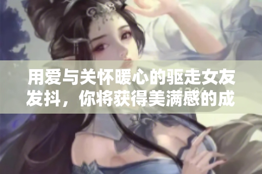 用爱与关怀暖心的驱走女友发抖，你将获得美满感的成就