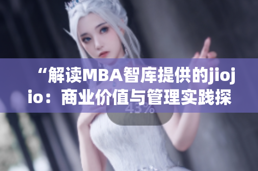 “解读MBA智库提供的jiojio：商业价值与管理实践探究”