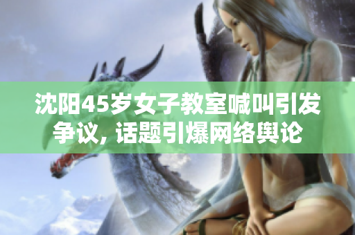沈阳45岁女子教室喊叫引发争议, 话题引爆网络舆论