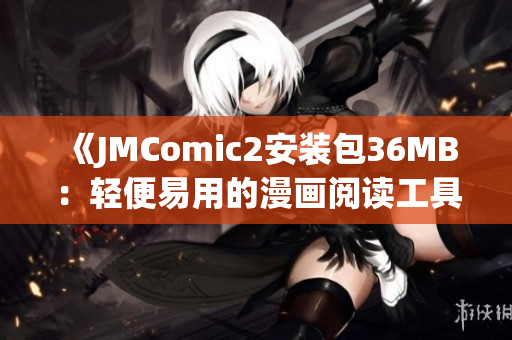 《JMComic2安装包36MB：轻便易用的漫画阅读工具》