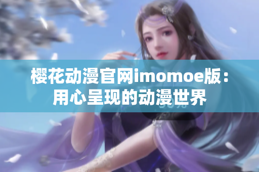 樱花动漫官网imomoe版：用心呈现的动漫世界