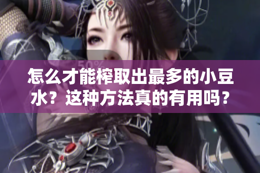 怎么才能榨取出最多的小豆水？这种方法真的有用吗？