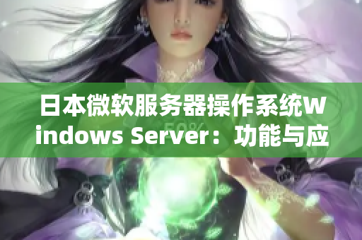 日本微软服务器操作系统Windows Server：功能与应用全解析