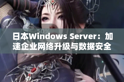 日本Windows Server：加速企业网络升级与数据安全保障