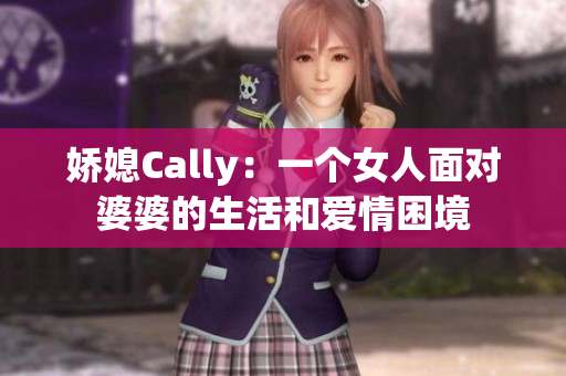 娇媳Cally：一个女人面对婆婆的生活和爱情困境