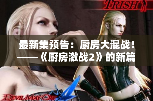 最新集预告：厨房大混战！——《厨房激战2》的新篇章即将开启