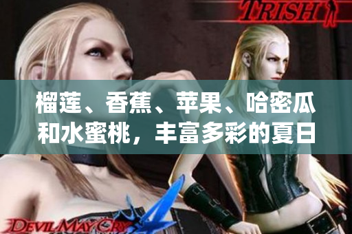 榴莲、香蕉、苹果、哈密瓜和水蜜桃，丰富多彩的夏日时令水果(1)