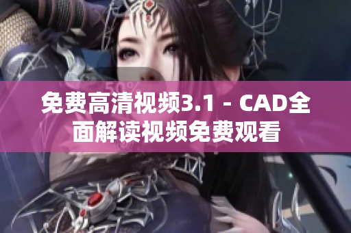 免费高清视频3.1 - CAD全面解读视频免费观看