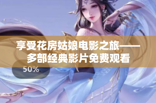 享受花房姑娘电影之旅——多部经典影片免费观看