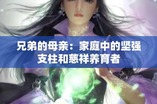 兄弟的母亲：家庭中的坚强支柱和慈祥养育者