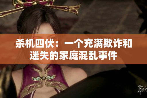 杀机四伏：一个充满欺诈和迷失的家庭混乱事件