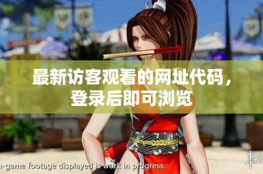 最新访客观看的网址代码，登录后即可浏览