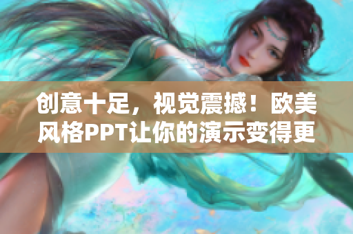 创意十足，视觉震撼！欧美风格PPT让你的演示变得更具魅力