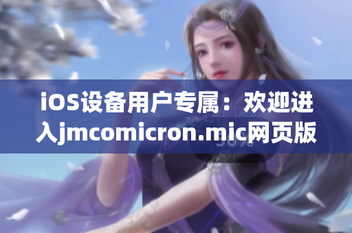 iOS设备用户专属：欢迎进入jmcomicron.mic网页版，机会难得！(1)