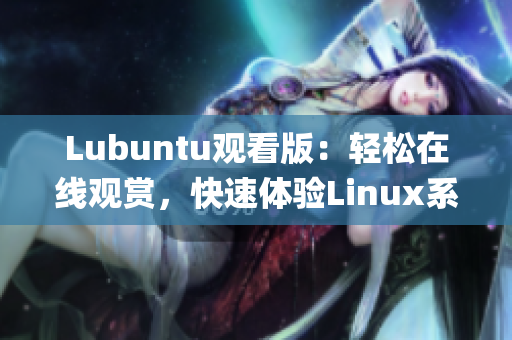 Lubuntu观看版：轻松在线观赏，快速体验Linux系统(1)