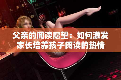 父亲的阅读愿望：如何激发家长培养孩子阅读的热情
