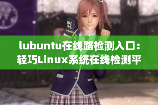 lubuntu在线路检测入口：轻巧Linux系统在线检测平台(1)