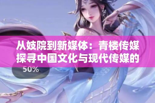 从妓院到新媒体：青楼传媒探寻中国文化与现代传媒的交汇点