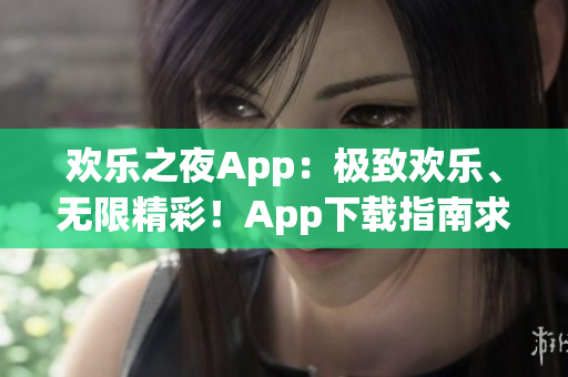 欢乐之夜App：极致欢乐、无限精彩！App下载指南求导航