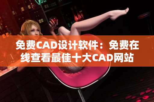 免费CAD设计软件：免费在线查看最佳十大CAD网站