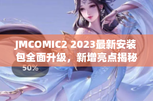 JMCOMIC2 2023最新安装包全面升级，新增亮点揭秘