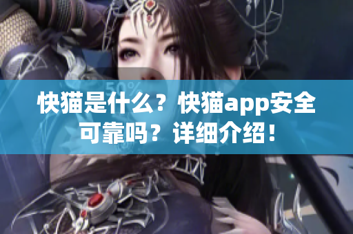 快猫是什么？快猫app安全可靠吗？详细介绍！