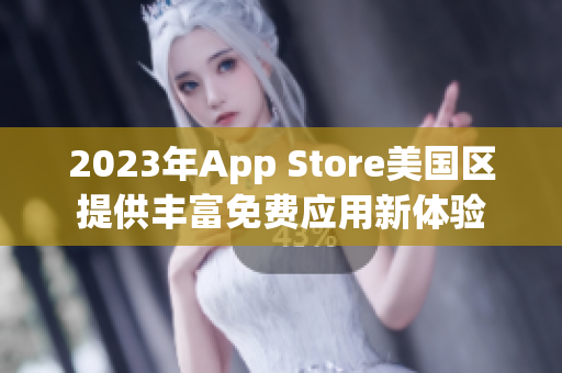 2023年App Store美国区提供丰富免费应用新体验