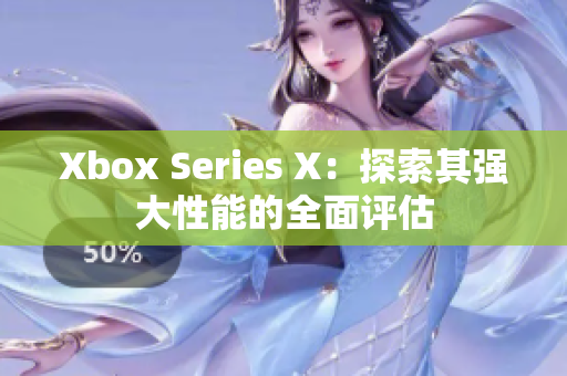 Xbox Series X：探索其强大性能的全面评估